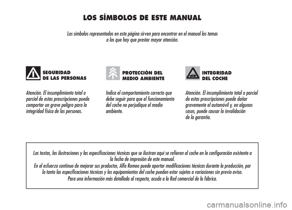 Alfa Romeo 159 2005 Manual de Empleo y Cuidado (in Spanish) LOS SÍMBOLOS DE ESTE MANUAL
Los símbolos representados en esta página sirven para encontrar en el manual los temas
a los que hay que prestar mayor atención.
Atención. El incumplimiento total o
Alfa Romeo 159 2005 Manual de Empleo y Cuidado (in Spanish) LOS SÍMBOLOS DE ESTE MANUAL
Los símbolos representados en esta página sirven para encontrar en el manual los temas
a los que hay que prestar mayor atención.
Atención. El incumplimiento total o