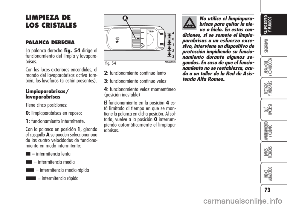 Alfa Romeo 159 2005 Manual de Empleo y Cuidado (in Spanish) 73
SEGURIDAD
TESTIGOS
Y MENSAJES
QUÉ
HACER SI
MANTENIMIENTO
Y CUIDADO
DATOS
TÉCNICOS
ÍNDICE
ALFABÉTICO
SALPICADERO
Y MANDOS
ARRANQUE
Y CONDUCCIÓN
LIMPIEZA DE
LOS CRISTALES
PALANCA DERECHA
La Alfa Romeo 159 2005 Manual de Empleo y Cuidado (in Spanish) 73
SEGURIDAD
TESTIGOS
Y MENSAJES
QUÉ
HACER SI
MANTENIMIENTO
Y CUIDADO
DATOS
TÉCNICOS
ÍNDICE
ALFABÉTICO
SALPICADERO
Y MANDOS
ARRANQUE
Y CONDUCCIÓN
LIMPIEZA DE
LOS CRISTALES
PALANCA DERECHA
La