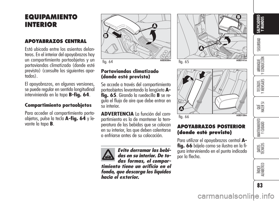 Alfa Romeo 159 2005 Manual de Empleo y Cuidado (in Spanish) 83
SEGURIDAD
TESTIGOS
Y MENSAJES
QUÉ
HACER SI
MANTENIMIENTO
Y CUIDADO
DATOS
TÉCNICOS
ÍNDICE
ALFABÉTICO
SALPICADERO
Y MANDOS
ARRANQUE
Y CONDUCCIÓN
EQUIPAMIENTO
INTERIOR
APOYABRAZOS CENTRAL
Est Alfa Romeo 159 2005 Manual de Empleo y Cuidado (in Spanish) 83
SEGURIDAD
TESTIGOS
Y MENSAJES
QUÉ
HACER SI
MANTENIMIENTO
Y CUIDADO
DATOS
TÉCNICOS
ÍNDICE
ALFABÉTICO
SALPICADERO
Y MANDOS
ARRANQUE
Y CONDUCCIÓN
EQUIPAMIENTO
INTERIOR
APOYABRAZOS CENTRAL
Est
