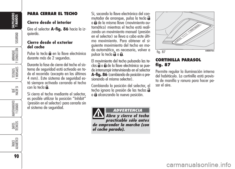 Alfa Romeo 159 2005 Manual de Empleo y Cuidado (in Spanish) 90
SEGURIDAD
TESTIGOS
Y MENSAJES
QUÉ
HACER SI
MANTENIMIENTO
Y CUIDADO
DATOS
TÉCNICOS
ÍNDICE
ALFABÉTICO
SALPICADERO
Y MANDOS
ARRANQUE
Y CONDUCCIÓNCORTINILLA PARASOL
fig. 87
Permite regular la i Alfa Romeo 159 2005 Manual de Empleo y Cuidado (in Spanish) 90
SEGURIDAD
TESTIGOS
Y MENSAJES
QUÉ
HACER SI
MANTENIMIENTO
Y CUIDADO
DATOS
TÉCNICOS
ÍNDICE
ALFABÉTICO
SALPICADERO
Y MANDOS
ARRANQUE
Y CONDUCCIÓNCORTINILLA PARASOL
fig. 87
Permite regular la i