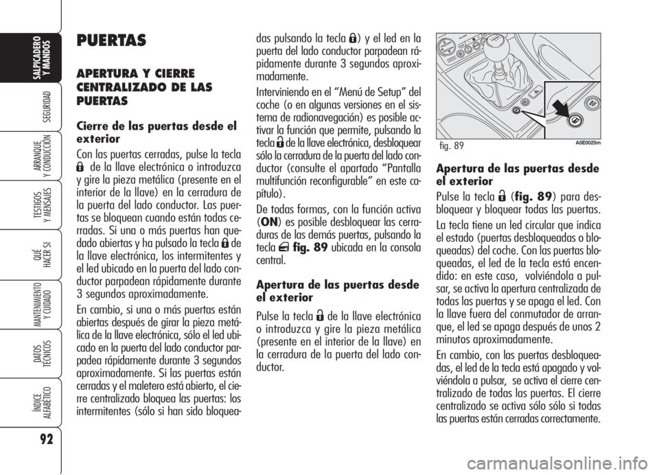 Alfa Romeo 159 2005  Manual de Empleo y Cuidado (in Spanish) 92
SEGURIDAD
TESTIGOS
Y MENSAJES
QUÉ
HACER SI
MANTENIMIENTO
Y CUIDADO
DATOS 
TÉCNICOS
ÍNDICE
ALFABÉTICO
SALPICADERO
Y MANDOS 
ARRANQUE
Y CONDUCCIÓNApertura de las puertas desde
el exterior
Pulse 