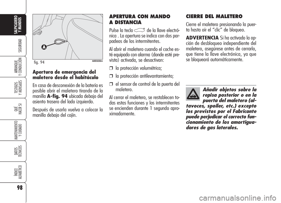 Alfa Romeo 159 2005  Manual de Empleo y Cuidado (in Spanish) 98
SEGURIDAD
TESTIGOS
Y MENSAJES
QUÉ
HACER SI
MANTENIMIENTO
Y CUIDADO
DATOS 
TÉCNICOS
ÍNDICE
ALFABÉTICO
SALPICADERO
Y MANDOS 
ARRANQUE
Y CONDUCCIÓN
APERTURA CON MANDO 
A DISTANCIA
Pulse la tecla 