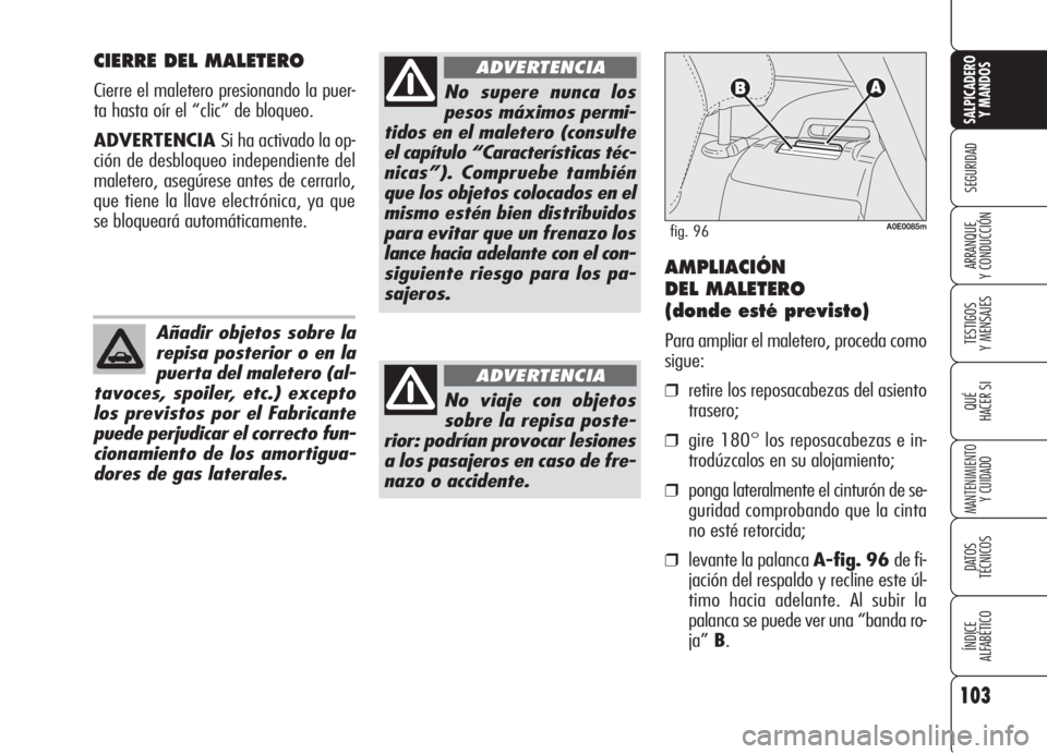 Alfa Romeo 159 2006  Manual de Empleo y Cuidado (in Spanish) 103
SEGURIDAD
TESTIGOS
Y MENSAJES
QUÉ
HACER SI
MANTENIMIENTO
Y CUIDADO
DATOS 
TÉCNICOS
ÍNDICE
ALFABÉTICO 
SALPICADERO
Y MANDOS 
ARRANQUE
Y CONDUCCIÓN
CIERRE DEL MALETERO
Cierre el maletero presio