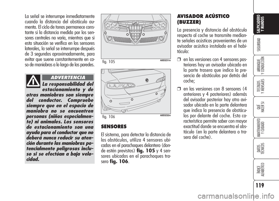 Alfa Romeo 159 2006 Manual de Empleo y Cuidado (in Spanish) La señal se interrumpe inmediatamente
cuando la distancia del obstáculo au-
menta. El ciclo de tonos permanece cons-
tante si la distancia medida por los sen-
sores centrales no varía, mientras que Alfa Romeo 159 2006 Manual de Empleo y Cuidado (in Spanish) La señal se interrumpe inmediatamente
cuando la distancia del obstáculo au-
menta. El ciclo de tonos permanece cons-
tante si la distancia medida por los sen-
sores centrales no varía, mientras que