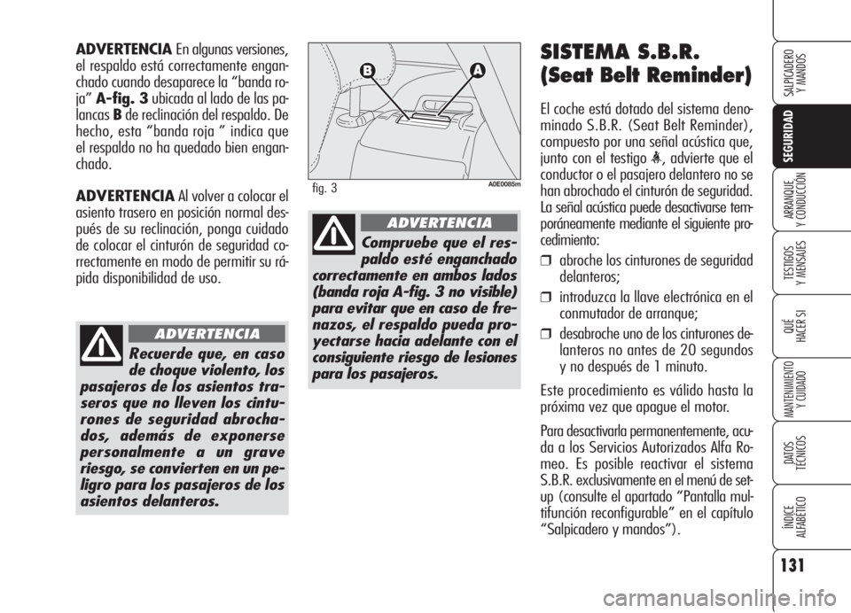 Alfa Romeo 159 2006 Manual de Empleo y Cuidado (in Spanish) 131
SEGURIDAD
TESTIGOS
Y MENSAJES
QUÉ
HACER SI
MANTENIMIENTO
Y CUIDADO
DATOS
TÉCNICOS
ÍNDICE
ALFABÉTICO
SALPICADERO
Y MANDOS
ARRANQUE
Y CONDUCCIÓN
SISTEMA S.B.R.
(Seat Belt Reminder)
El coche Alfa Romeo 159 2006 Manual de Empleo y Cuidado (in Spanish) 131
SEGURIDAD
TESTIGOS
Y MENSAJES
QUÉ
HACER SI
MANTENIMIENTO
Y CUIDADO
DATOS
TÉCNICOS
ÍNDICE
ALFABÉTICO
SALPICADERO
Y MANDOS
ARRANQUE
Y CONDUCCIÓN
SISTEMA S.B.R.
(Seat Belt Reminder)
El coche