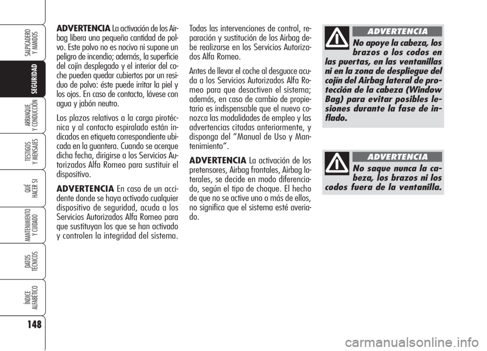 Alfa Romeo 159 2006 Manual de Empleo y Cuidado (in Spanish) 148
SEGURIDAD
TESTIGOS
Y MENSAJES
QUÉ
HACER SI
MANTENIMIENTO
Y CUIDADO
DATOS
TÉCNICOS
ÍNDICE
ALFABÉTICO
SALPICADERO
Y MANDOS
ARRANQUE
Y CONDUCCIÓN
ADVERTENCIALa activación de los Air-
bag libe Alfa Romeo 159 2006 Manual de Empleo y Cuidado (in Spanish) 148
SEGURIDAD
TESTIGOS
Y MENSAJES
QUÉ
HACER SI
MANTENIMIENTO
Y CUIDADO
DATOS
TÉCNICOS
ÍNDICE
ALFABÉTICO
SALPICADERO
Y MANDOS
ARRANQUE
Y CONDUCCIÓN
ADVERTENCIALa activación de los Air-
bag libe