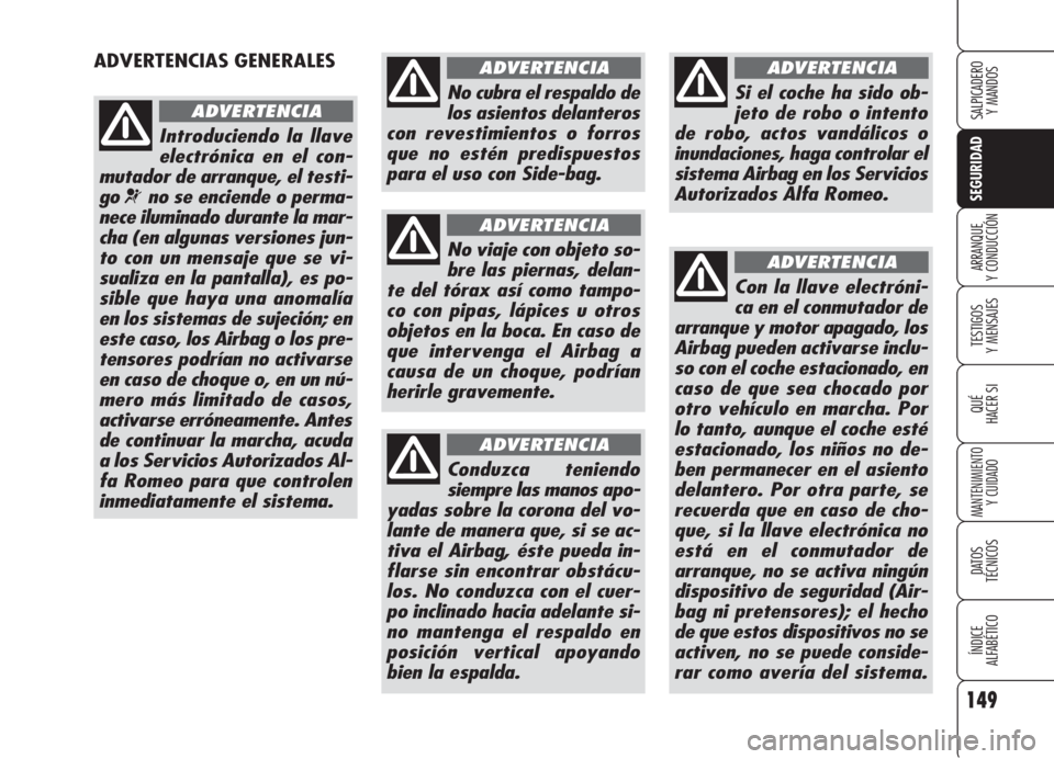 Alfa Romeo 159 2006 Manual de Empleo y Cuidado (in Spanish) 149
SEGURIDAD
TESTIGOS
Y MENSAJES
QUÉ
HACER SI
MANTENIMIENTO
Y CUIDADO
DATOS
TÉCNICOS
ÍNDICE
ALFABÉTICO
SALPICADERO
Y MANDOS
ARRANQUE
Y CONDUCCIÓN
ADVERTENCIAS GENERALES
Introduciendo la llav Alfa Romeo 159 2006 Manual de Empleo y Cuidado (in Spanish) 149
SEGURIDAD
TESTIGOS
Y MENSAJES
QUÉ
HACER SI
MANTENIMIENTO
Y CUIDADO
DATOS
TÉCNICOS
ÍNDICE
ALFABÉTICO
SALPICADERO
Y MANDOS
ARRANQUE
Y CONDUCCIÓN
ADVERTENCIAS GENERALES
Introduciendo la llav