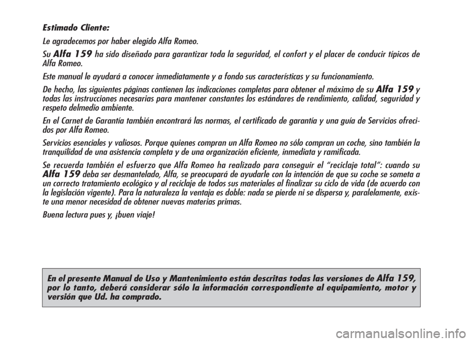 Alfa Romeo 159 2006  Manual de Empleo y Cuidado (in Spanish) En el presente Manual de Uso y Mantenimiento están descritas todas las versiones de Alfa 159,
por lo tanto, deberá considerar sólo la información correspondiente al equipamiento, motor y
versión 