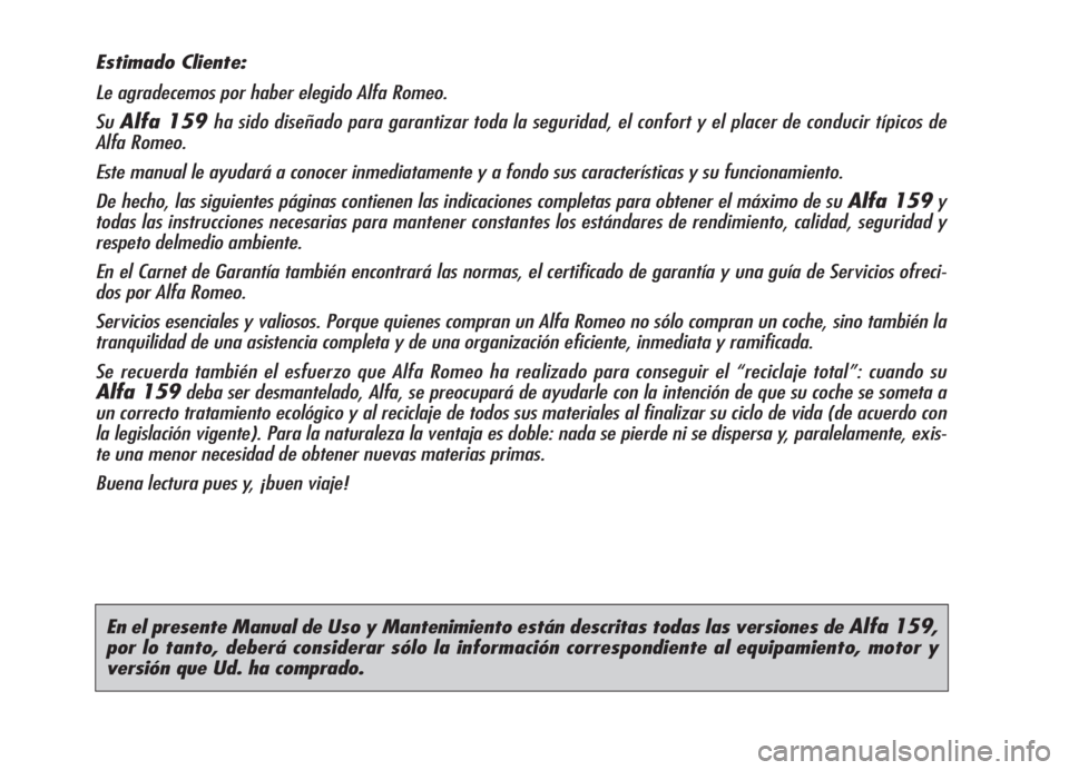 Alfa Romeo 159 2006 Manual de Empleo y Cuidado (in Spanish) En el presente Manual de Uso y Mantenimiento están descritas todas las versiones de Alfa 159,
por lo tanto, deberá considerar sólo la información correspondiente al equipamiento, motor y
versión Alfa Romeo 159 2006 Manual de Empleo y Cuidado (in Spanish) En el presente Manual de Uso y Mantenimiento están descritas todas las versiones de Alfa 159,
por lo tanto, deberá considerar sólo la información correspondiente al equipamiento, motor y
versión