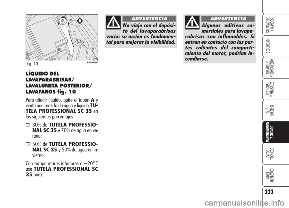 Alfa Romeo 159 2006  Manual de Empleo y Cuidado (in Spanish) 233
SEGURIDAD
TESTIGOS
Y MENSAJES
QUÉ
HACER SI
MANTENIMIENTO
Y CUIDADO
DATOS 
TÉCNICOS
ÍNDICE
ALFABÉTICO 
SALPICADERO
Y MANDOS 
ARRANQUE
Y CONDUCCIÓNLÍQUIDO DEL
LAVAPARABRISAS/
LAVALUNETA POSTER