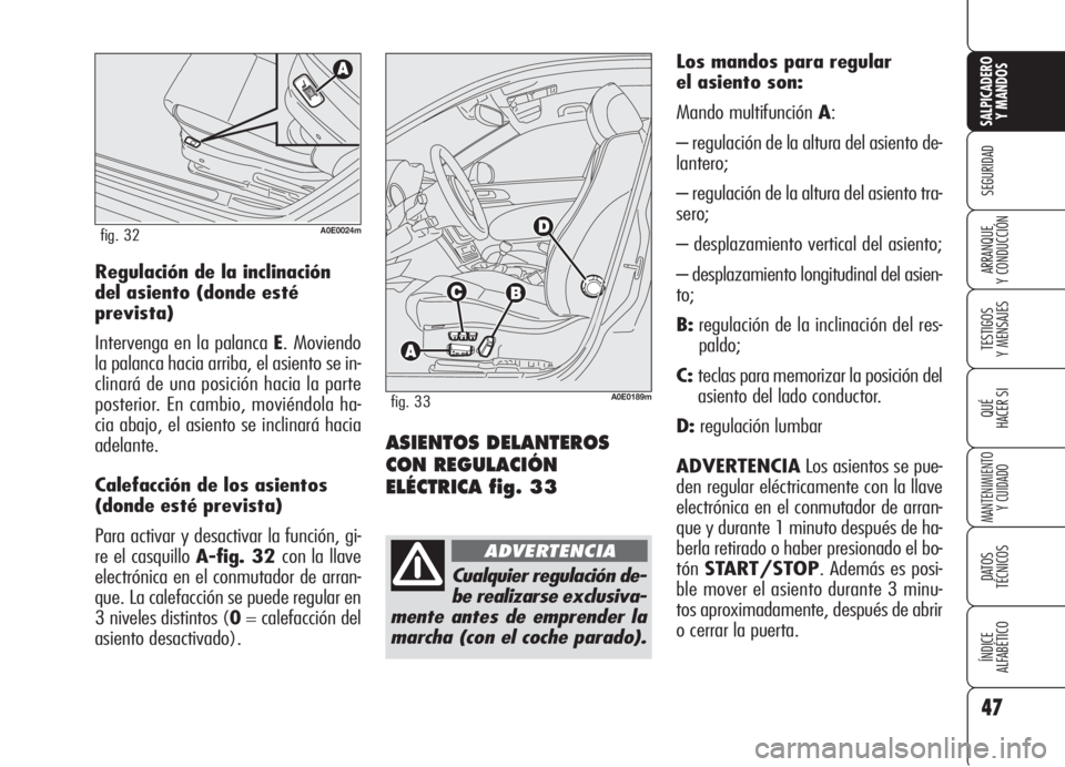 Alfa Romeo 159 2006  Manual de Empleo y Cuidado (in Spanish) 47
SEGURIDAD
TESTIGOS
Y MENSAJES
QUÉ
HACER SI
MANTENIMIENTO
Y CUIDADO
DATOS 
TÉCNICOS
ÍNDICE
ALFABÉTICO 
SALPICADERO
Y MANDOS 
ARRANQUE
Y CONDUCCIÓN
ASIENTOS DELANTEROS
CON REGULACIÓN
ELÉCTRICA