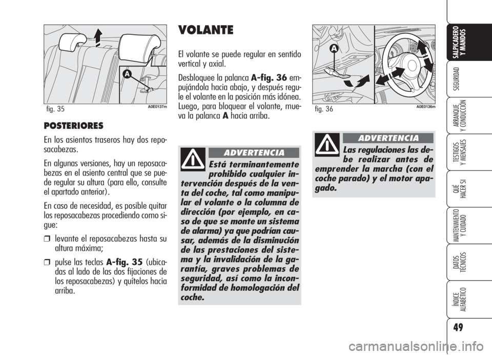 Alfa Romeo 159 2006  Manual de Empleo y Cuidado (in Spanish) 49
SEGURIDAD
TESTIGOS
Y MENSAJES
QUÉ
HACER SI
MANTENIMIENTO
Y CUIDADO
DATOS 
TÉCNICOS
ÍNDICE
ALFABÉTICO 
SALPICADERO
Y MANDOS 
ARRANQUE
Y CONDUCCIÓNPOSTERIORES
En los asientos traseros hay dos re