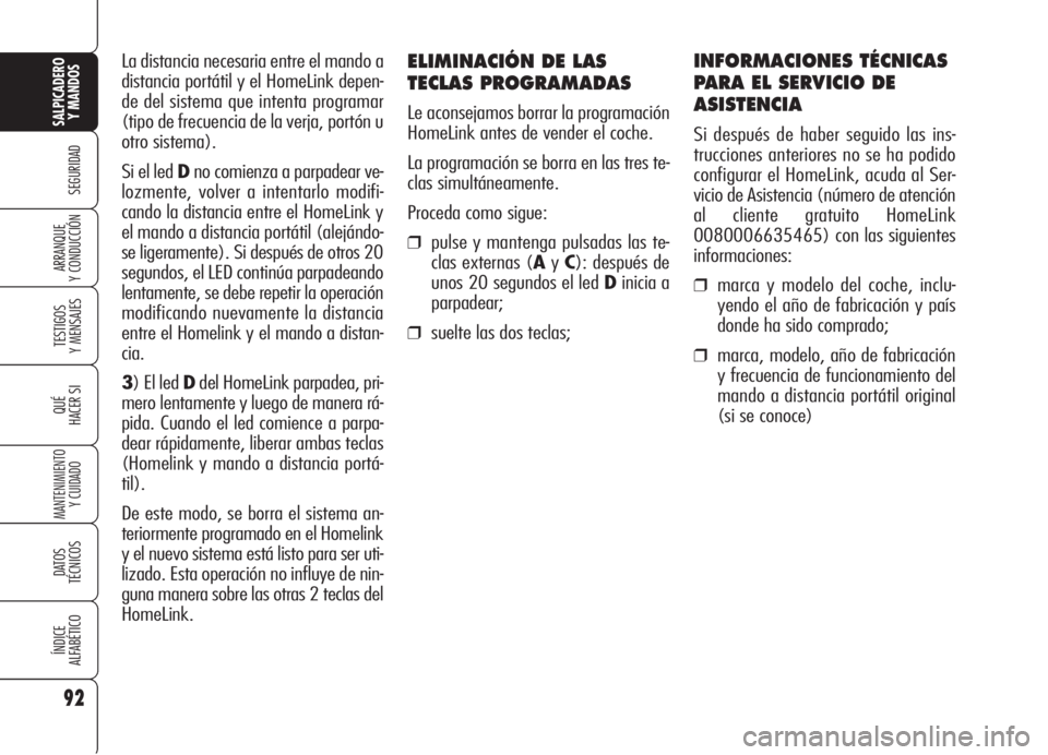Alfa Romeo 159 2006  Manual de Empleo y Cuidado (in Spanish) ELIMINACIÓN DE LAS
TECLAS PROGRAMADAS
Le aconsejamos borrar la programación
HomeLink antes de vender el coche.
La programación se borra en las tres te-
clas simultáneamente.
Proceda como sigue:
