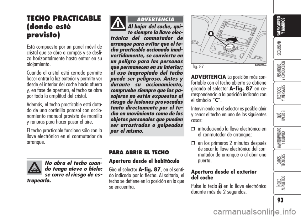 Alfa Romeo 159 2006  Manual de Empleo y Cuidado (in Spanish) 93
SEGURIDAD
TESTIGOS
Y MENSAJES
QUÉ
HACER SI
MANTENIMIENTO
Y CUIDADO
DATOS 
TÉCNICOS
ÍNDICE
ALFABÉTICO 
SALPICADERO
Y MANDOS 
ARRANQUE
Y CONDUCCIÓN
TECHO PRACTICABLE
(donde esté
previsto)
Está