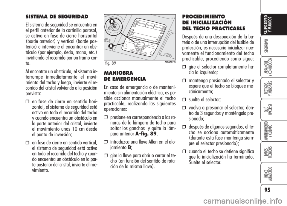 Alfa Romeo 159 2006  Manual de Empleo y Cuidado (in Spanish) 95
SEGURIDAD
TESTIGOS
Y MENSAJES
QUÉ
HACER SI
MANTENIMIENTO
Y CUIDADO
DATOS 
TÉCNICOS
ÍNDICE
ALFABÉTICO 
SALPICADERO
Y MANDOS 
ARRANQUE
Y CONDUCCIÓN
SISTEMA DE SEGURIDAD
El sistema de seguridad s