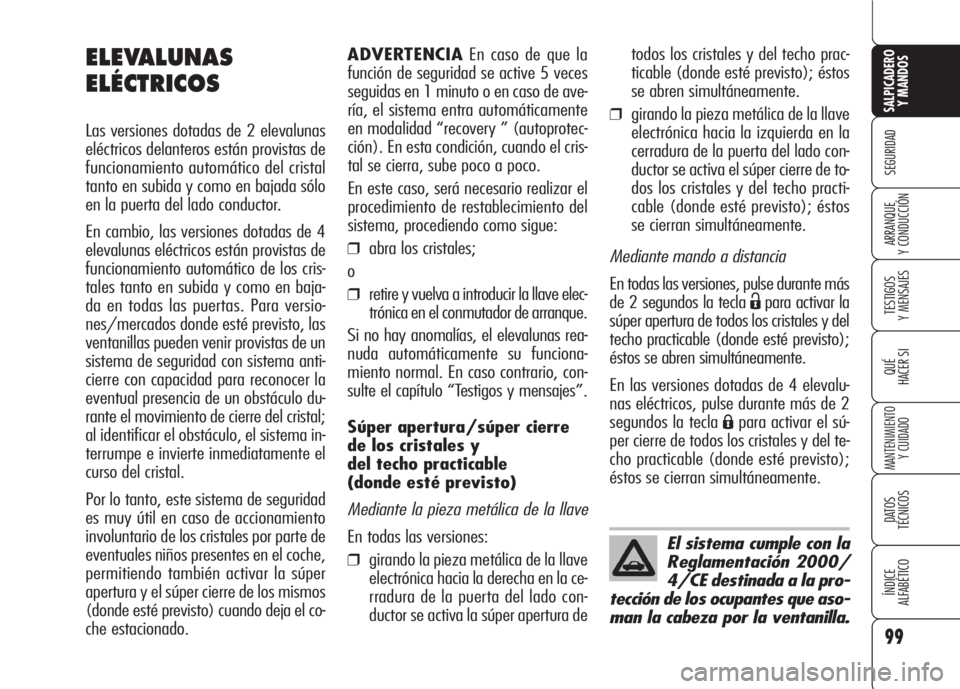 Alfa Romeo 159 2007  Manual de Empleo y Cuidado (in Spanish) 99
SEGURIDAD
TESTIGOS
Y MENSAJES
QUÉ
HACER SI
MANTENIMIENTO
Y CUIDADO
DATOS 
TÉCNICOS
ÍNDICE
ALFABÉTICO 
SALPICADERO
Y MANDOS 
ARRANQUE
Y CONDUCCIÓN
ADVERTENCIAEn caso de que la
función de segur