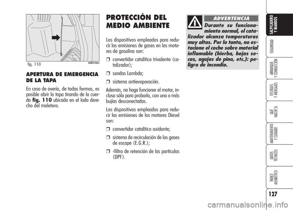 Alfa Romeo 159 2007 Manual de Empleo y Cuidado (in Spanish) PROTECCIÓN DEL
MEDIO AMBIENTE
Los dispositivos empleados para redu-
cir las emisiones de gases en los moto-
res de gasolina son:
❒convertidor catalítico trivalente (ca-
talizador);
❒sondas Lambd Alfa Romeo 159 2007 Manual de Empleo y Cuidado (in Spanish) PROTECCIÓN DEL
MEDIO AMBIENTE
Los dispositivos empleados para redu-
cir las emisiones de gases en los moto-
res de gasolina son:
❒convertidor catalítico trivalente (ca-
talizador);
❒sondas Lambd