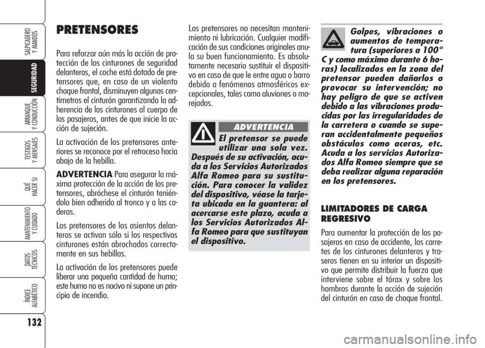 Alfa Romeo 159 2007 Manual de Empleo y Cuidado (in Spanish) 132
SEGURIDAD
TESTIGOS
Y MENSAJES
QUÉ
HACER SI
MANTENIMIENTO
Y CUIDADO
DATOS
TÉCNICOS
ÍNDICE
ALFABÉTICO
SALPICADERO
Y MANDOS
ARRANQUE
Y CONDUCCIÓN
Los pretensores no necesitan manteni-
miento n Alfa Romeo 159 2007 Manual de Empleo y Cuidado (in Spanish) 132
SEGURIDAD
TESTIGOS
Y MENSAJES
QUÉ
HACER SI
MANTENIMIENTO
Y CUIDADO
DATOS
TÉCNICOS
ÍNDICE
ALFABÉTICO
SALPICADERO
Y MANDOS
ARRANQUE
Y CONDUCCIÓN
Los pretensores no necesitan manteni-
miento n