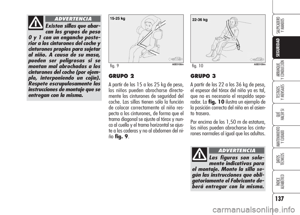 Alfa Romeo 159 2007 Manual de Empleo y Cuidado (in Spanish) 137
SEGURIDAD
TESTIGOS
Y MENSAJES
QUÉ
HACER SI
MANTENIMIENTO
Y CUIDADO
DATOS
TÉCNICOS
ÍNDICE
ALFABÉTICO
SALPICADERO
Y MANDOS
ARRANQUE
Y CONDUCCIÓNGRUPO 2
A partir de los 15 a los 25 kg de peso Alfa Romeo 159 2007 Manual de Empleo y Cuidado (in Spanish) 137
SEGURIDAD
TESTIGOS
Y MENSAJES
QUÉ
HACER SI
MANTENIMIENTO
Y CUIDADO
DATOS
TÉCNICOS
ÍNDICE
ALFABÉTICO
SALPICADERO
Y MANDOS
ARRANQUE
Y CONDUCCIÓNGRUPO 2
A partir de los 15 a los 25 kg de peso