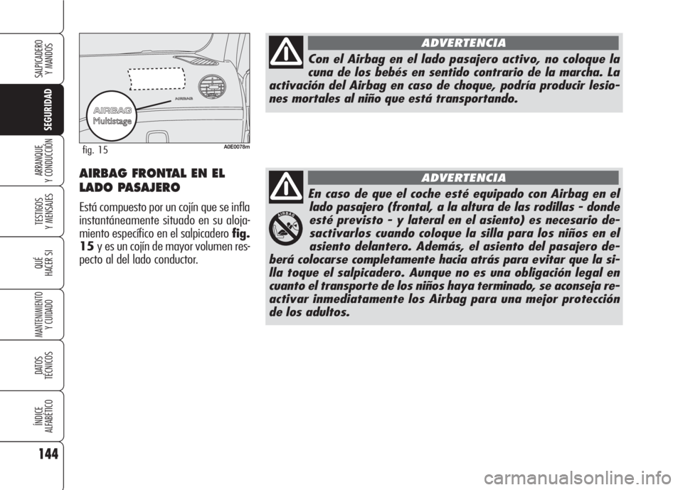 Alfa Romeo 159 2007 Manual de Empleo y Cuidado (in Spanish) 144
SEGURIDAD
TESTIGOS
Y MENSAJES
QUÉ
HACER SI
MANTENIMIENTO
Y CUIDADO
DATOS
TÉCNICOS
ÍNDICE
ALFABÉTICO
SALPICADERO
Y MANDOS
ARRANQUE
Y CONDUCCIÓN
En caso de que el coche esté equipado con Air Alfa Romeo 159 2007 Manual de Empleo y Cuidado (in Spanish) 144
SEGURIDAD
TESTIGOS
Y MENSAJES
QUÉ
HACER SI
MANTENIMIENTO
Y CUIDADO
DATOS
TÉCNICOS
ÍNDICE
ALFABÉTICO
SALPICADERO
Y MANDOS
ARRANQUE
Y CONDUCCIÓN
En caso de que el coche esté equipado con Air