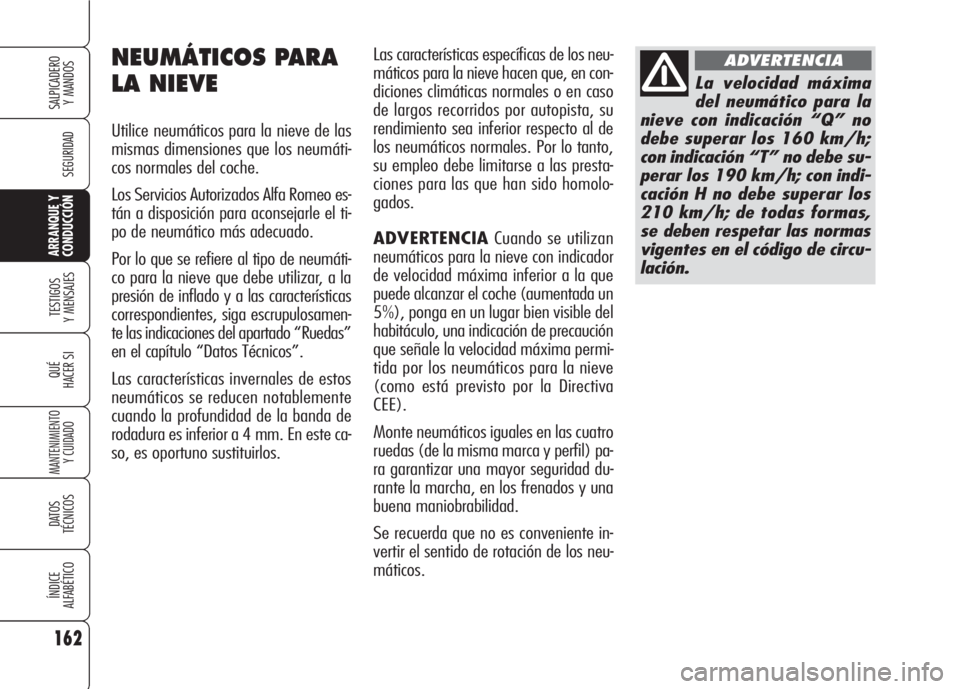 Alfa Romeo 159 2007  Manual de Empleo y Cuidado (in Spanish) 162
SEGURIDAD
TESTIGOS
Y MENSAJES
QUÉ
HACER SI
MANTENIMIENTO
Y CUIDADO
DATOS 
TÉCNICOS
ÍNDICE
ALFABÉTICO
SALPICADERO
Y MANDOS 
ARRANQUE Y
CONDUCCIÓN
Las características específicas de los neu-
