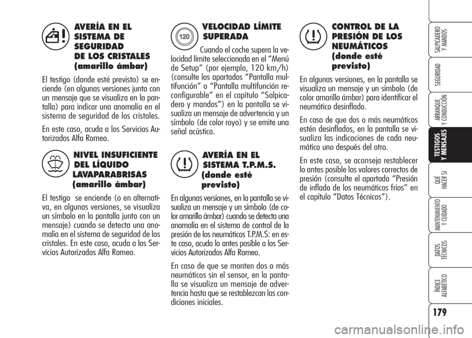 Alfa Romeo 159 2007  Manual de Empleo y Cuidado (in Spanish) 179
SEGURIDAD
TESTIGOS
Y MENSAJES
QUÉ
HACER SI
MANTENIMIENTO
Y CUIDADO
DATOS 
TÉCNICOS
ÍNDICE
ALFABÉTICO 
SALPICADERO
Y MANDOS 
ARRANQUE
Y CONDUCCIÓN
AVERÍA EN EL
SISTEMA DE
SEGURIDAD
DE LOS CRI