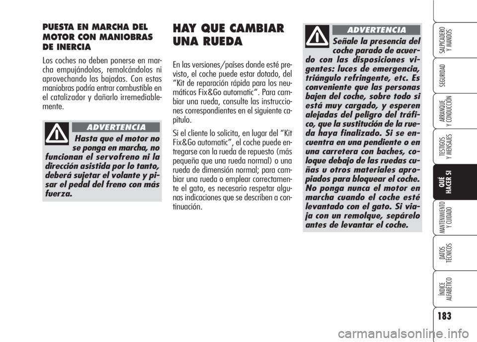 Alfa Romeo 159 2007  Manual de Empleo y Cuidado (in Spanish) 183
SEGURIDAD
TESTIGOS
Y MENSAJES
QUÉ
HACER SI
MANTENIMIENTO
Y CUIDADO
DATOS 
TÉCNICOS
ÍNDICE
ALFABÉTICO 
SALPICADERO
Y MANDOS 
ARRANQUE
Y CONDUCCIÓN
HAY QUE CAMBIAR 
UNA RUEDA
En las versiones/p
