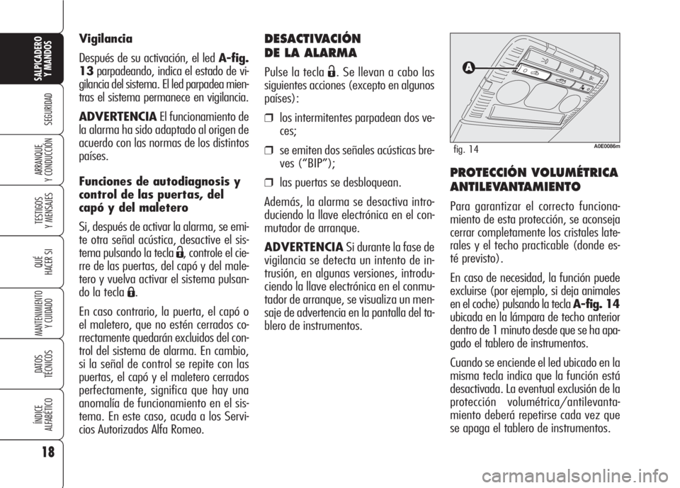 Alfa Romeo 159 2007 Manual de Empleo y Cuidado (in Spanish) DESACTIVACIÓN
DE LA ALARMA
Pulse la tecla Ë. Se llevan a cabo las
siguientes acciones (excepto en algunos
países):
❒los intermitentes parpadean dos ve-
ces;
❒se emiten dos señales acústicas Alfa Romeo 159 2007 Manual de Empleo y Cuidado (in Spanish) DESACTIVACIÓN
DE LA ALARMA
Pulse la tecla Ë. Se llevan a cabo las
siguientes acciones (excepto en algunos
países):
❒los intermitentes parpadean dos ve-
ces;
❒se emiten dos señales acústicas