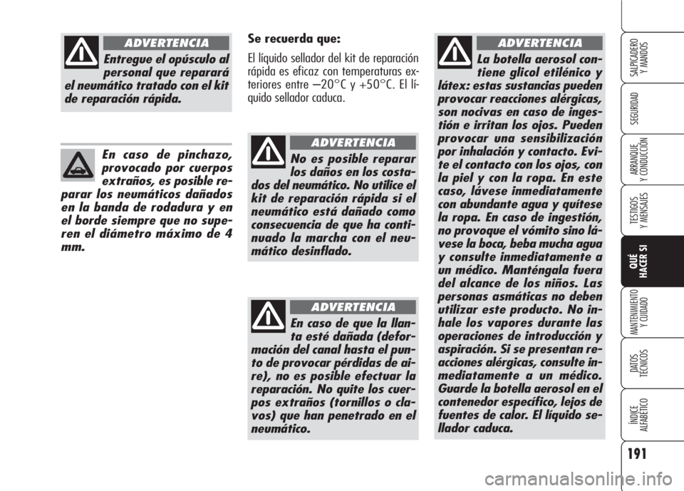 Alfa Romeo 159 2007 Manual de Empleo y Cuidado (in Spanish) 191
SEGURIDAD
TESTIGOS
Y MENSAJES
QUÉ
HACER SI
MANTENIMIENTO
Y CUIDADO
DATOS
TÉCNICOS
ÍNDICE
ALFABÉTICO
SALPICADERO
Y MANDOS
ARRANQUE
Y CONDUCCIÓN
La botella aerosol con-
tiene glicol etiléni Alfa Romeo 159 2007 Manual de Empleo y Cuidado (in Spanish) 191
SEGURIDAD
TESTIGOS
Y MENSAJES
QUÉ
HACER SI
MANTENIMIENTO
Y CUIDADO
DATOS
TÉCNICOS
ÍNDICE
ALFABÉTICO
SALPICADERO
Y MANDOS
ARRANQUE
Y CONDUCCIÓN
La botella aerosol con-
tiene glicol etiléni