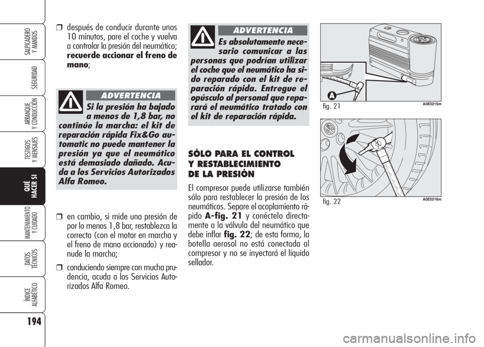 Alfa Romeo 159 2007 Manual de Empleo y Cuidado (in Spanish) 194
SEGURIDAD
TESTIGOS
Y MENSAJES
QUÉ
HACER SI
MANTENIMIENTO
Y CUIDADO
DATOS
TÉCNICOS
ÍNDICE
ALFABÉTICO
SALPICADERO
Y MANDOS
ARRANQUE
Y CONDUCCIÓN
Es absolutamente nece-
sario comunicar a las
p Alfa Romeo 159 2007 Manual de Empleo y Cuidado (in Spanish) 194
SEGURIDAD
TESTIGOS
Y MENSAJES
QUÉ
HACER SI
MANTENIMIENTO
Y CUIDADO
DATOS
TÉCNICOS
ÍNDICE
ALFABÉTICO
SALPICADERO
Y MANDOS
ARRANQUE
Y CONDUCCIÓN
Es absolutamente nece-
sario comunicar a las
p