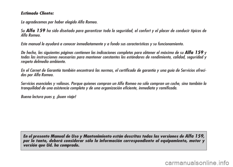 Alfa Romeo 159 2007 Manual de Empleo y Cuidado (in Spanish) En el presente Manual de Uso y Mantenimiento están descritas todas las versiones de Alfa 159,
por lo tanto, deberá considerar sólo la información correspondiente al equipamiento, motor y
versión Alfa Romeo 159 2007 Manual de Empleo y Cuidado (in Spanish) En el presente Manual de Uso y Mantenimiento están descritas todas las versiones de Alfa 159,
por lo tanto, deberá considerar sólo la información correspondiente al equipamiento, motor y
versión