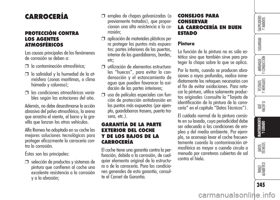 Alfa Romeo 159 2007  Manual de Empleo y Cuidado (in Spanish) 245
SEGURIDAD
TESTIGOS
Y MENSAJES
QUÉ
HACER SI
MANTENIMIENTO
Y CUIDADO
DATOS 
TÉCNICOS
ÍNDICE
ALFABÉTICO 
SALPICADERO
Y MANDOS 
ARRANQUE
Y CONDUCCIÓN
❒empleo de chapas galvanizadas (o
previamen