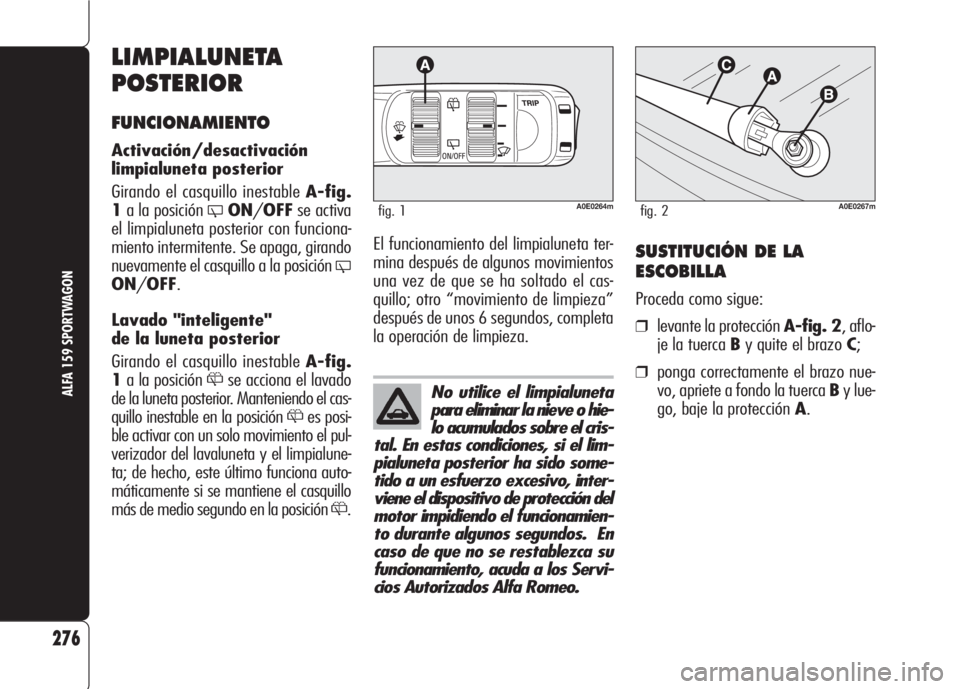 Alfa Romeo 159 2007 Manual de Empleo y Cuidado (in Spanish) No utilice el limpialuneta
para eliminar la nieve o hie-
lo acumulados sobre el cris-
tal. En estas condiciones, si el lim-
pialuneta posterior ha sido some-
tido a un esfuerzo excesivo, inter-
viene Alfa Romeo 159 2007 Manual de Empleo y Cuidado (in Spanish) No utilice el limpialuneta
para eliminar la nieve o hie-
lo acumulados sobre el cris-
tal. En estas condiciones, si el lim-
pialuneta posterior ha sido some-
tido a un esfuerzo excesivo, inter-
viene