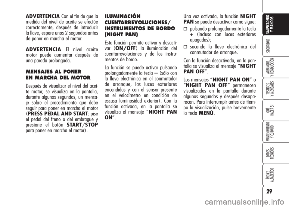 Alfa Romeo 159 2007  Manual de Empleo y Cuidado (in Spanish) Una vez activada, la función NIGHT
PANse puede desactivar como sigue:
❒pulsando prolongadamente la tecla
+(incluso con luces exteriores
apagadas);
❒sacando la llave electrónica del
conmutador de