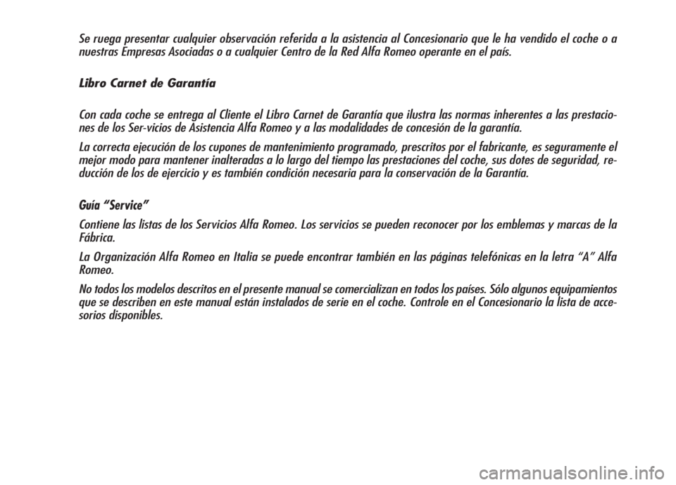 Alfa Romeo 159 2007  Manual de Empleo y Cuidado (in Spanish) Se ruega presentar cualquier observación referida a la asistencia al Concesionario que le ha vendido el coche o a
nuestras Empresas Asociadas o a cualquier Centro de la Red Alfa Romeo operante en el 