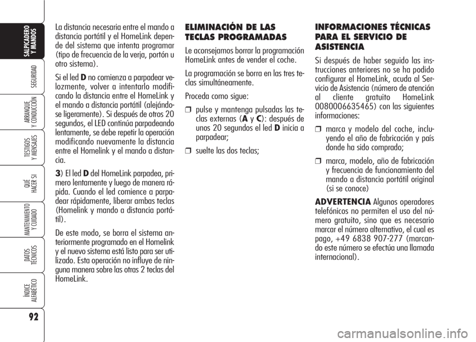 Alfa Romeo 159 2007 Manual de Empleo y Cuidado (in Spanish) ELIMINACIÓN DE LAS
TECLAS PROGRAMADAS
Le aconsejamos borrar la programación
HomeLink antes de vender el coche.
La programación se borra en las tres te-
clas simultáneamente.
Proceda como sigue:
Alfa Romeo 159 2007 Manual de Empleo y Cuidado (in Spanish) ELIMINACIÓN DE LAS
TECLAS PROGRAMADAS
Le aconsejamos borrar la programación
HomeLink antes de vender el coche.
La programación se borra en las tres te-
clas simultáneamente.
Proceda como sigue: