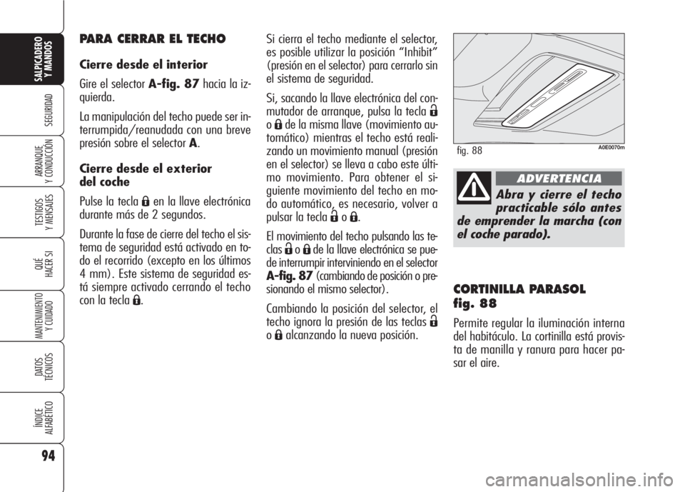 Alfa Romeo 159 2007 Manual de Empleo y Cuidado (in Spanish) 94
SEGURIDAD
TESTIGOS
Y MENSAJES
QUÉ
HACER SI
MANTENIMIENTO
Y CUIDADO
DATOS
TÉCNICOS
ÍNDICE
ALFABÉTICO
SALPICADERO
Y MANDOS
ARRANQUE
Y CONDUCCIÓN
CORTINILLA PARASOL
fig. 88
Permite regular la Alfa Romeo 159 2007 Manual de Empleo y Cuidado (in Spanish) 94
SEGURIDAD
TESTIGOS
Y MENSAJES
QUÉ
HACER SI
MANTENIMIENTO
Y CUIDADO
DATOS
TÉCNICOS
ÍNDICE
ALFABÉTICO
SALPICADERO
Y MANDOS
ARRANQUE
Y CONDUCCIÓN
CORTINILLA PARASOL
fig. 88
Permite regular la