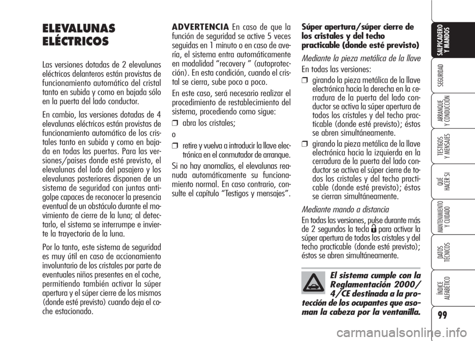 Alfa Romeo 159 2008  Manual de Empleo y Cuidado (in Spanish) 99
SEGURIDAD
TESTIGOS
Y MENSAJES
QUÉ
HACER SI
MANTENIMIENTO
Y CUIDADO
DATOS 
TÉCNICOS
ÍNDICE
ALFABÉTICO 
SALPICADERO
Y MANDOS 
ARRANQUE
Y CONDUCCIÓN
ADVERTENCIAEn caso de que la
función de segur