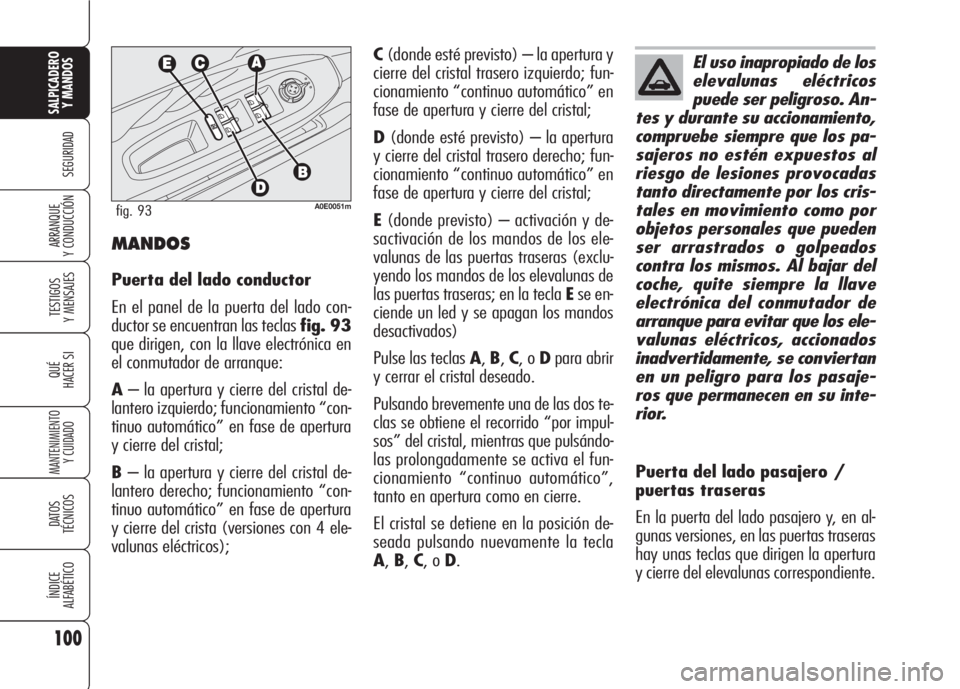 Alfa Romeo 159 2008  Manual de Empleo y Cuidado (in Spanish) 100
SEGURIDAD
TESTIGOS
Y MENSAJES
QUÉ
HACER SI
MANTENIMIENTO
Y CUIDADO
DATOS 
TÉCNICOS
ÍNDICE
ALFABÉTICO
SALPICADERO
Y MANDOS 
ARRANQUE
Y CONDUCCIÓN
C(donde esté previsto) – la apertura y
cier