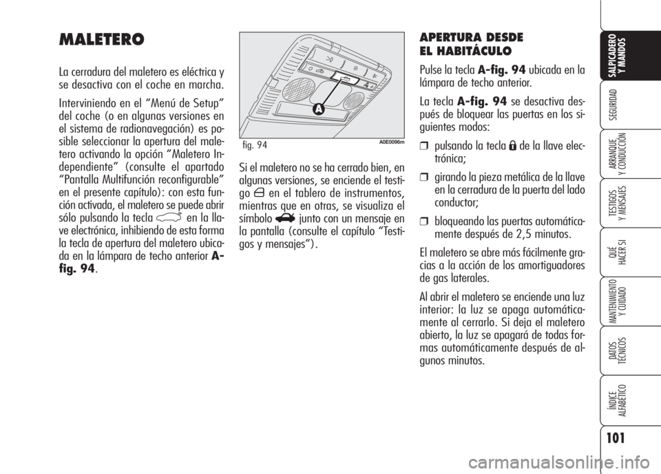Alfa Romeo 159 2008  Manual de Empleo y Cuidado (in Spanish) 101
SEGURIDAD
TESTIGOS
Y MENSAJES
QUÉ
HACER SI
MANTENIMIENTO
Y CUIDADO
DATOS 
TÉCNICOS
ÍNDICE
ALFABÉTICO 
SALPICADERO
Y MANDOS 
ARRANQUE
Y CONDUCCIÓNSi el maletero no se ha cerrado bien, en
algun