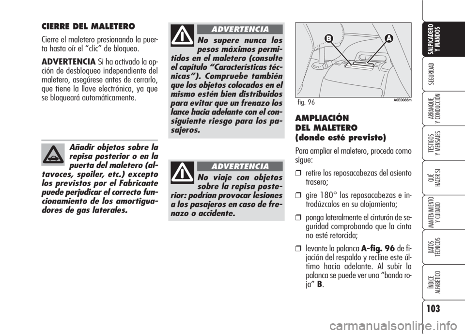 Alfa Romeo 159 2008  Manual de Empleo y Cuidado (in Spanish) 103
SEGURIDAD
TESTIGOS
Y MENSAJES
QUÉ
HACER SI
MANTENIMIENTO
Y CUIDADO
DATOS 
TÉCNICOS
ÍNDICE
ALFABÉTICO 
SALPICADERO
Y MANDOS 
ARRANQUE
Y CONDUCCIÓN
CIERRE DEL MALETERO
Cierre el maletero presio