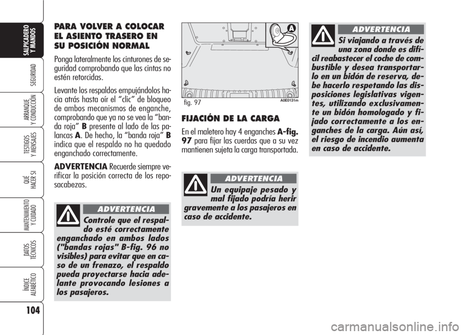 Alfa Romeo 159 2008  Manual de Empleo y Cuidado (in Spanish) Controle que el respal-
do esté correctamente
enganchado en ambos lados
("bandas rojas" B-fig. 96 no
visibles) para evitar que en ca-
so de un frenazo, el respaldo
pueda proyectarse hacia ade