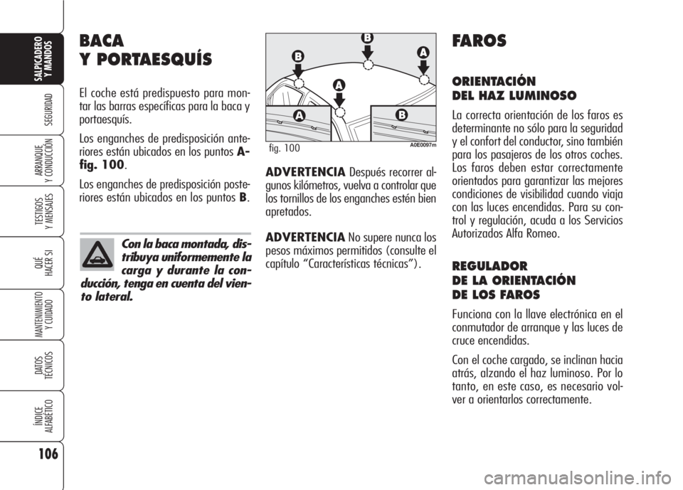 Alfa Romeo 159 2008  Manual de Empleo y Cuidado (in Spanish) 106
SEGURIDAD
TESTIGOS
Y MENSAJES
QUÉ
HACER SI
MANTENIMIENTO
Y CUIDADO
DATOS 
TÉCNICOS
ÍNDICE
ALFABÉTICO
SALPICADERO
Y MANDOS 
ARRANQUE
Y CONDUCCIÓN
BACA
Y PORTAESQUÍS
El coche está predispuest