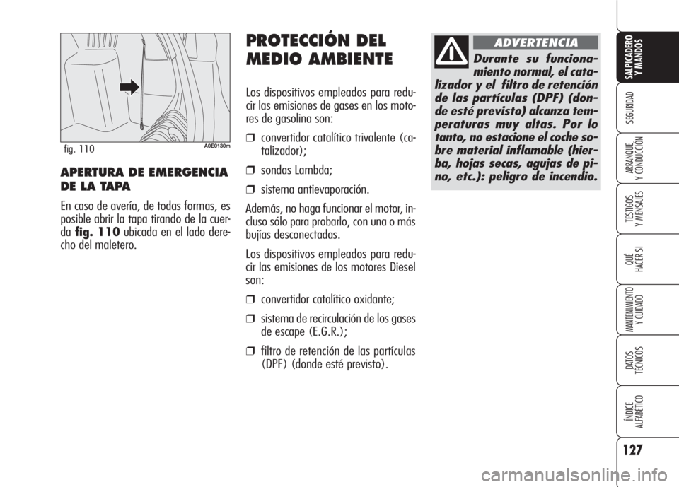 Alfa Romeo 159 2008 Manual de Empleo y Cuidado (in Spanish) PROTECCIÓN DEL
MEDIO AMBIENTE
Los dispositivos empleados para redu-
cir las emisiones de gases en los moto-
res de gasolina son:
❒convertidor catalítico trivalente (ca-
talizador);
❒sondas Lambd Alfa Romeo 159 2008 Manual de Empleo y Cuidado (in Spanish) PROTECCIÓN DEL
MEDIO AMBIENTE
Los dispositivos empleados para redu-
cir las emisiones de gases en los moto-
res de gasolina son:
❒convertidor catalítico trivalente (ca-
talizador);
❒sondas Lambd