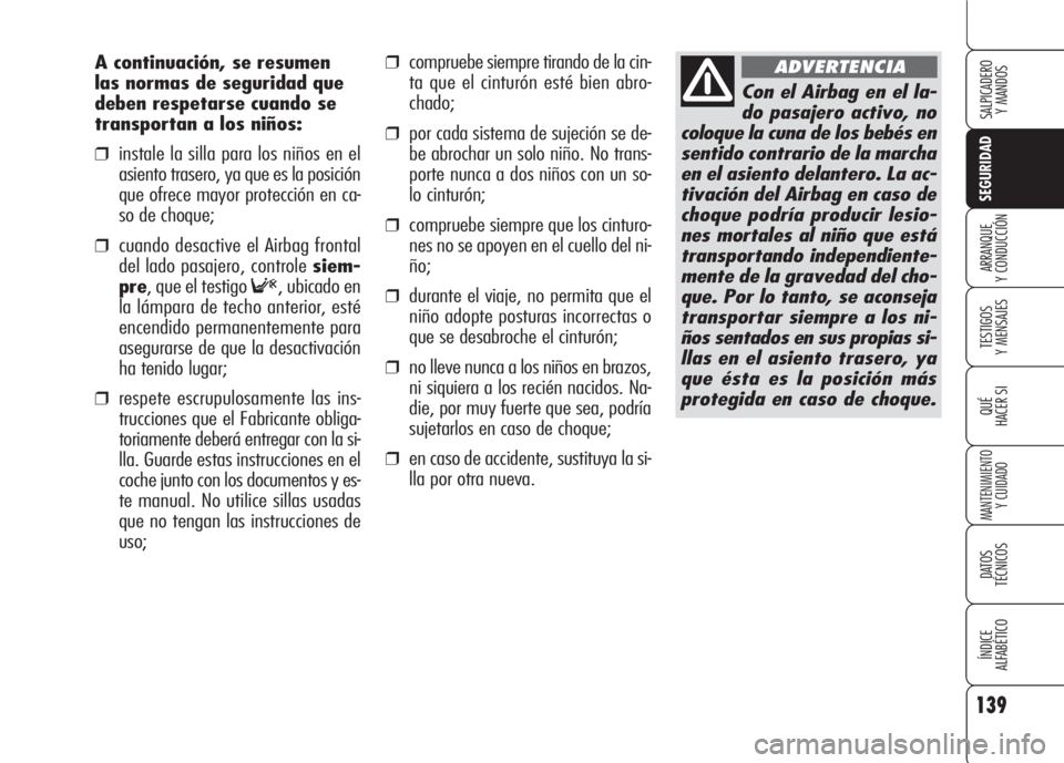 Alfa Romeo 159 2008  Manual de Empleo y Cuidado (in Spanish) 139
SEGURIDAD
TESTIGOS
Y MENSAJES
QUÉ
HACER SI
MANTENIMIENTO
Y CUIDADO
DATOS 
TÉCNICOS
ÍNDICE
ALFABÉTICO 
SALPICADERO
Y MANDOS 
ARRANQUE
Y CONDUCCIÓN
❒compruebe siempre tirando de la cin-
ta qu
