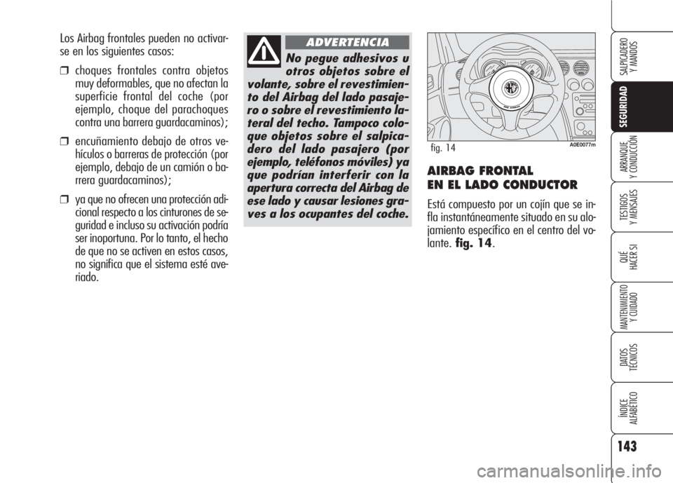 Alfa Romeo 159 2008  Manual de Empleo y Cuidado (in Spanish) 143
SEGURIDAD
TESTIGOS
Y MENSAJES
QUÉ
HACER SI
MANTENIMIENTO
Y CUIDADO
DATOS 
TÉCNICOS
ÍNDICE
ALFABÉTICO 
SALPICADERO
Y MANDOS 
ARRANQUE
Y CONDUCCIÓNAIRBAG FRONTAL 
EN EL LADO CONDUCTOR
Está com