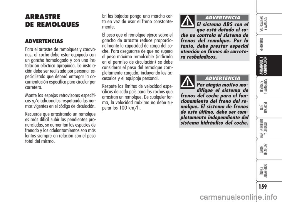 Alfa Romeo 159 2008 Manual de Empleo y Cuidado (in Spanish) 159
SEGURIDAD
TESTIGOS
Y MENSAJES
QUÉ
HACER SI
MANTENIMIENTO
Y CUIDADO
DATOS
TÉCNICOS
ÍNDICE
ALFABÉTICO
SALPICADERO
Y MANDOS
ARRANQUE Y
CONDUCCIÓN
En las bajadas ponga una marcha cor-
ta en ve Alfa Romeo 159 2008 Manual de Empleo y Cuidado (in Spanish) 159
SEGURIDAD
TESTIGOS
Y MENSAJES
QUÉ
HACER SI
MANTENIMIENTO
Y CUIDADO
DATOS
TÉCNICOS
ÍNDICE
ALFABÉTICO
SALPICADERO
Y MANDOS
ARRANQUE Y
CONDUCCIÓN
En las bajadas ponga una marcha cor-
ta en ve