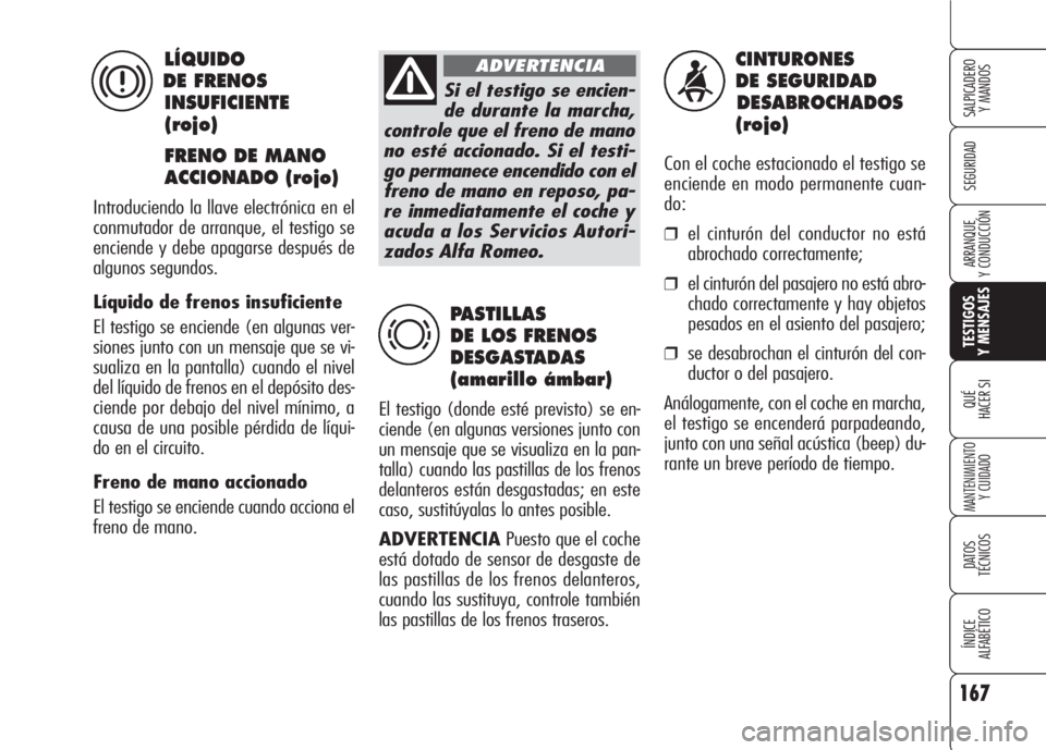 Alfa Romeo 159 2008 Manual de Empleo y Cuidado (in Spanish) 167
SEGURIDAD
TESTIGOS
Y MENSAJES
QUÉ
HACER SI
MANTENIMIENTO
Y CUIDADO
DATOS
TÉCNICOS
ÍNDICE
ALFABÉTICO
SALPICADERO
Y MANDOS
ARRANQUE
Y CONDUCCIÓN
CINTURONES
DE SEGURIDAD
DESABROCHADOS
(rojo) Alfa Romeo 159 2008 Manual de Empleo y Cuidado (in Spanish) 167
SEGURIDAD
TESTIGOS
Y MENSAJES
QUÉ
HACER SI
MANTENIMIENTO
Y CUIDADO
DATOS
TÉCNICOS
ÍNDICE
ALFABÉTICO
SALPICADERO
Y MANDOS
ARRANQUE
Y CONDUCCIÓN
CINTURONES
DE SEGURIDAD
DESABROCHADOS
(rojo)