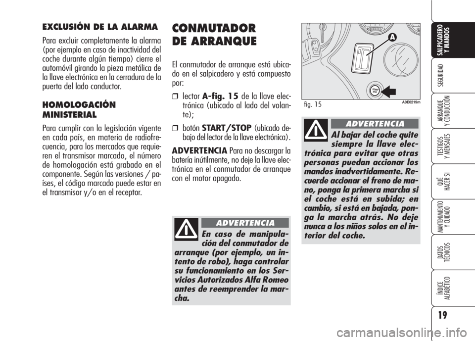 Alfa Romeo 159 2008 Manual de Empleo y Cuidado (in Spanish) 19
SEGURIDAD
TESTIGOS
Y MENSAJES
QUÉ
HACER SI
MANTENIMIENTO
Y CUIDADO
DATOS
TÉCNICOS
ÍNDICE
ALFABÉTICO
SALPICADERO
Y MANDOS
ARRANQUE
Y CONDUCCIÓN
CONMUTADOR
DE ARRANQUE
El conmutador de arran Alfa Romeo 159 2008 Manual de Empleo y Cuidado (in Spanish) 19
SEGURIDAD
TESTIGOS
Y MENSAJES
QUÉ
HACER SI
MANTENIMIENTO
Y CUIDADO
DATOS
TÉCNICOS
ÍNDICE
ALFABÉTICO
SALPICADERO
Y MANDOS
ARRANQUE
Y CONDUCCIÓN
CONMUTADOR
DE ARRANQUE
El conmutador de arran