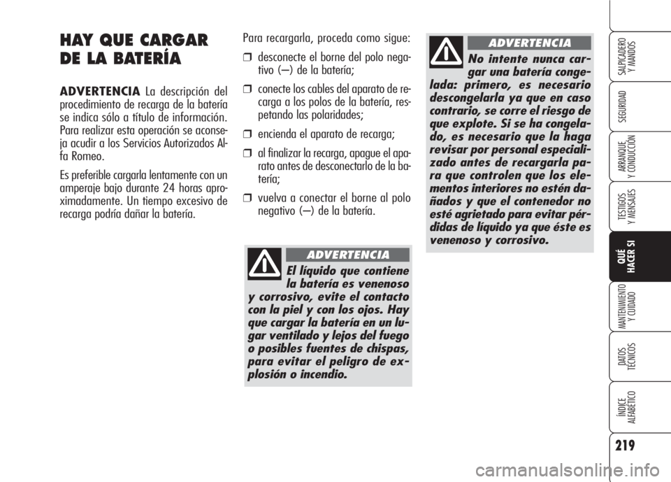 Alfa Romeo 159 2008 Manual de Empleo y Cuidado (in Spanish) 219
SEGURIDAD
TESTIGOS
Y MENSAJES
QUÉ
HACER SI
MANTENIMIENTO
Y CUIDADO
DATOS
TÉCNICOS
ÍNDICE
ALFABÉTICO
SALPICADERO
Y MANDOS
ARRANQUE
Y CONDUCCIÓN
HAY QUE CARGAR
DE LA BATERÍA
ADVERTENCIALa d Alfa Romeo 159 2008 Manual de Empleo y Cuidado (in Spanish) 219
SEGURIDAD
TESTIGOS
Y MENSAJES
QUÉ
HACER SI
MANTENIMIENTO
Y CUIDADO
DATOS
TÉCNICOS
ÍNDICE
ALFABÉTICO
SALPICADERO
Y MANDOS
ARRANQUE
Y CONDUCCIÓN
HAY QUE CARGAR
DE LA BATERÍA
ADVERTENCIALa d